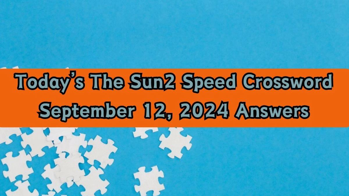 Today’s The Sun2 Speed Crossword September 12, 2024 Answers