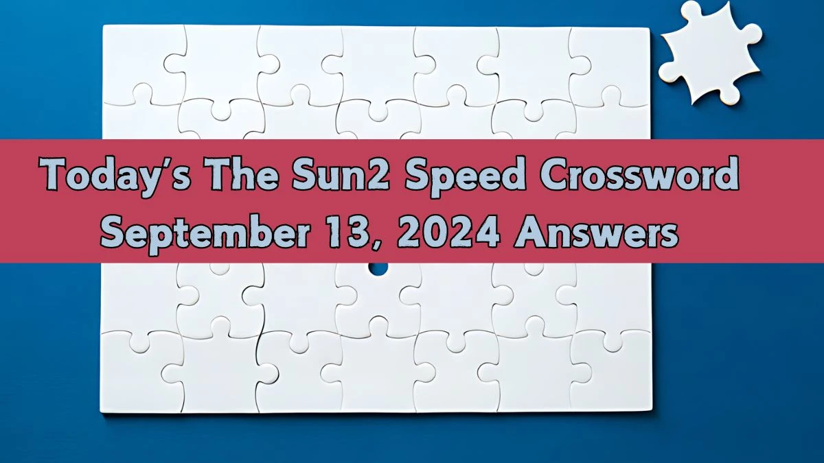 Today’s The Sun2 Speed Crossword September 13, 2024 Answers