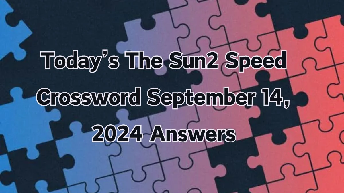 Today’s The Sun2 Speed Crossword September 14, 2024 Answers