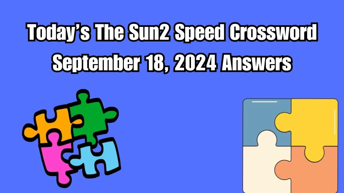 Today’s The Sun2 Speed Crossword September 18, 2024 Answers