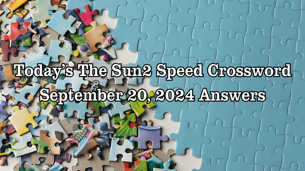 Today’s The Sun2 Speed Crossword September 20, 2024 Answers