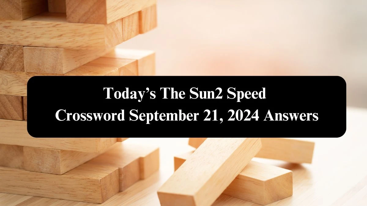 Today’s The Sun2 Speed Crossword September 21, 2024 Answers