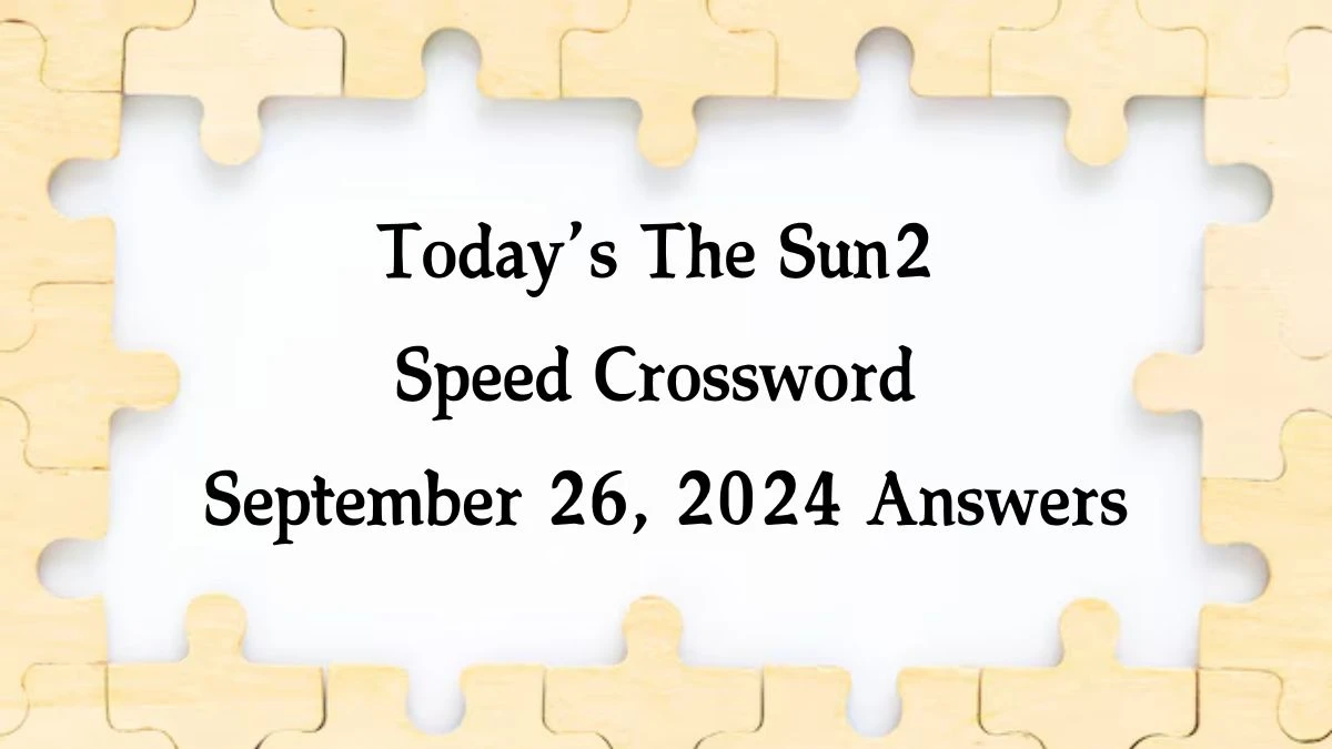 Today’s The Sun2 Speed Crossword September 26, 2024 Answers