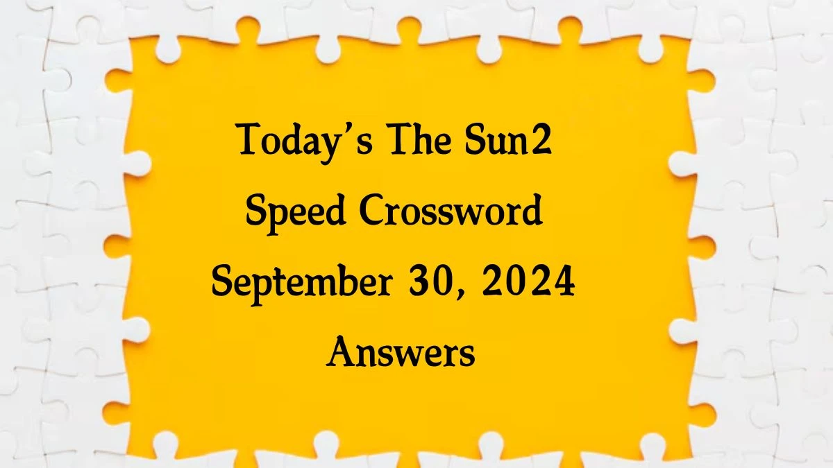 Today’s The Sun2 Speed Crossword September 30, 2024 Answers