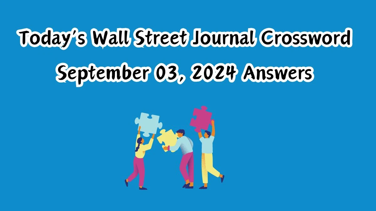 Today’s Wall Street Journal Crossword September 03, 2024 Answers