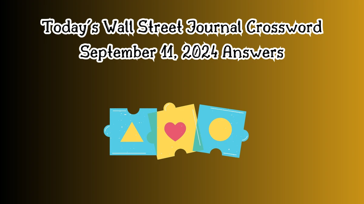 Today’s Wall Street Journal Crossword September 11, 2024 Answers