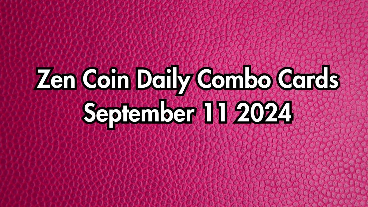 Today's Zen Coin Daily Combo Cards September 11 2024 - Seize Your Rewards Now!