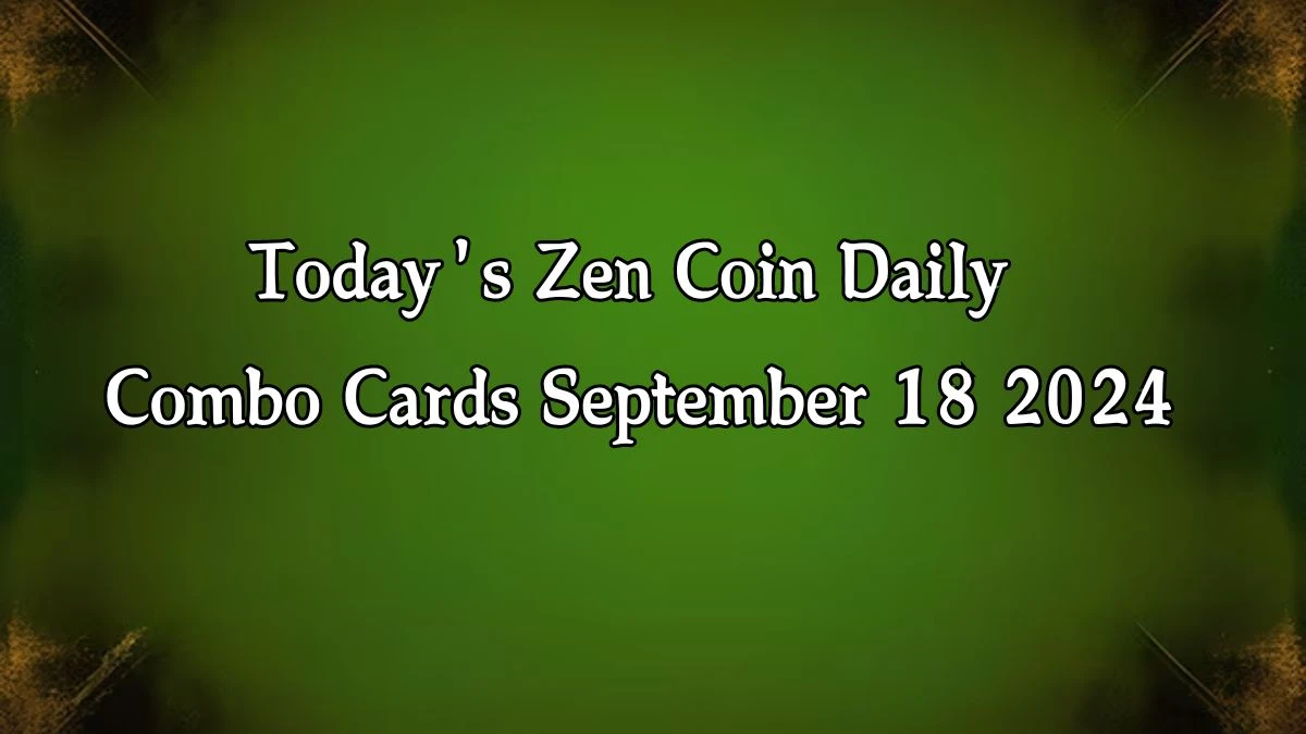 Today's Zen Coin Daily Combo Cards September 18 2024 - Seize Your Rewards Now!