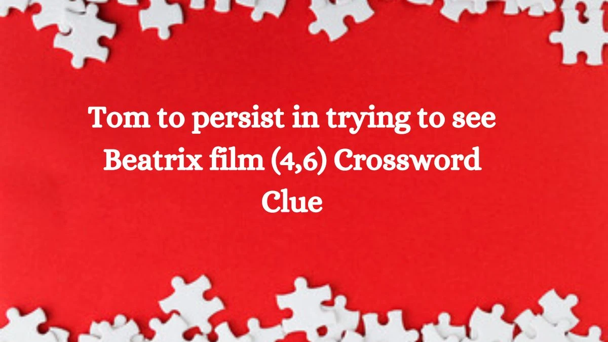 Tom to persist in trying to see Beatrix film (4,6) Crossword Clue Answers on September 13, 2024