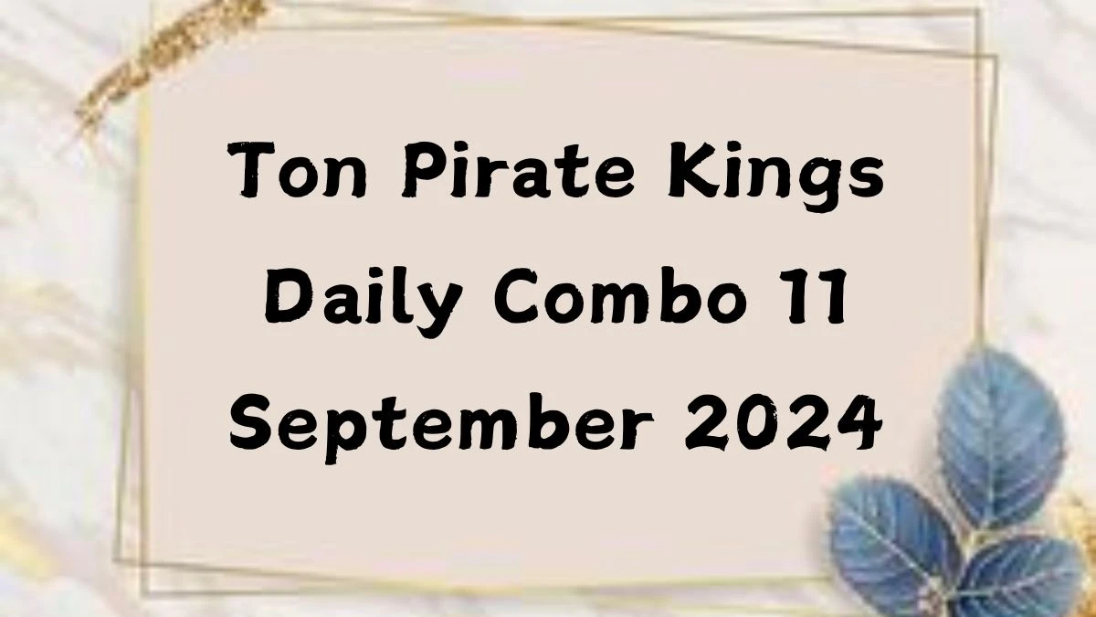 Ton Pirate Kings Daily Combo 11 September 2024