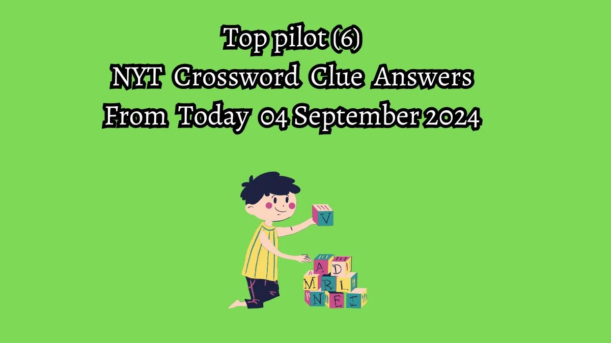 NYT Top pilot (6) Crossword Clue Puzzle Answer from September 04, 2024