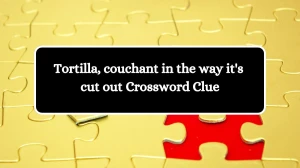 Tortilla, couchant in the way it's cut out Crossword Clue Puzzle Answer from September 23, 2024