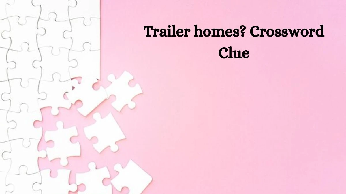 Trailer homes? NYT Crossword Clue Puzzle Answer on September 14, 2024