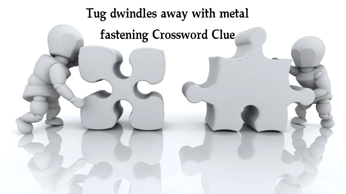 Tug dwindles away with metal fastening (4,7) Crossword Clue Puzzle Answer from September 12, 2024