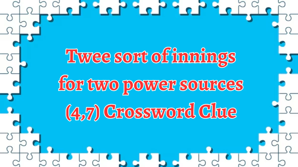 Twee sort of innings for two power sources (4,7) Crossword Clue Answers on September 10, 2024