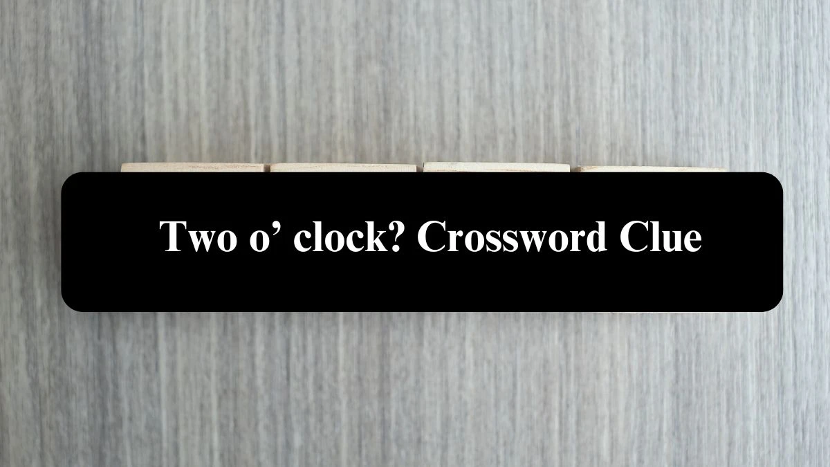 Two o’ clock? NYT Crossword Clue Puzzle Answer from September 21, 2024