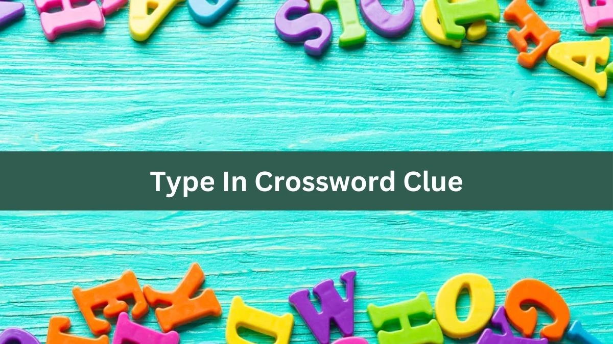 Type In NYT Crossword Clue Puzzle Answer on September 11, 2024