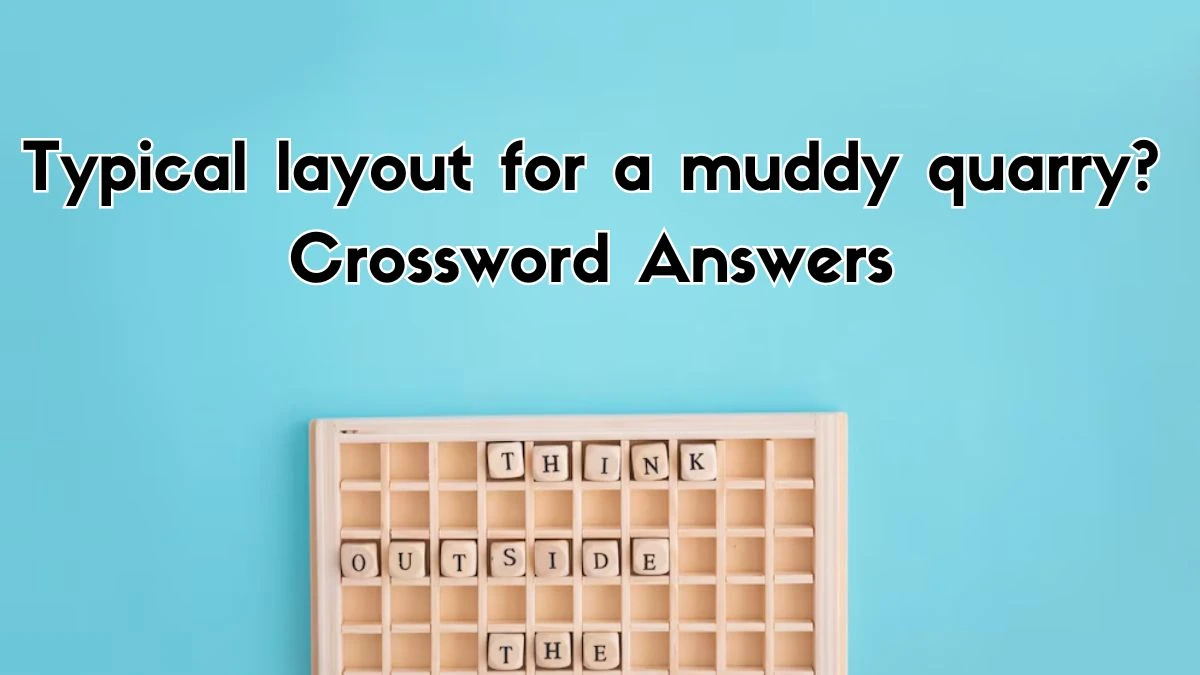 Typical layout for a muddy quarry? Crossword Clue Puzzle Answer from September 13, 2024