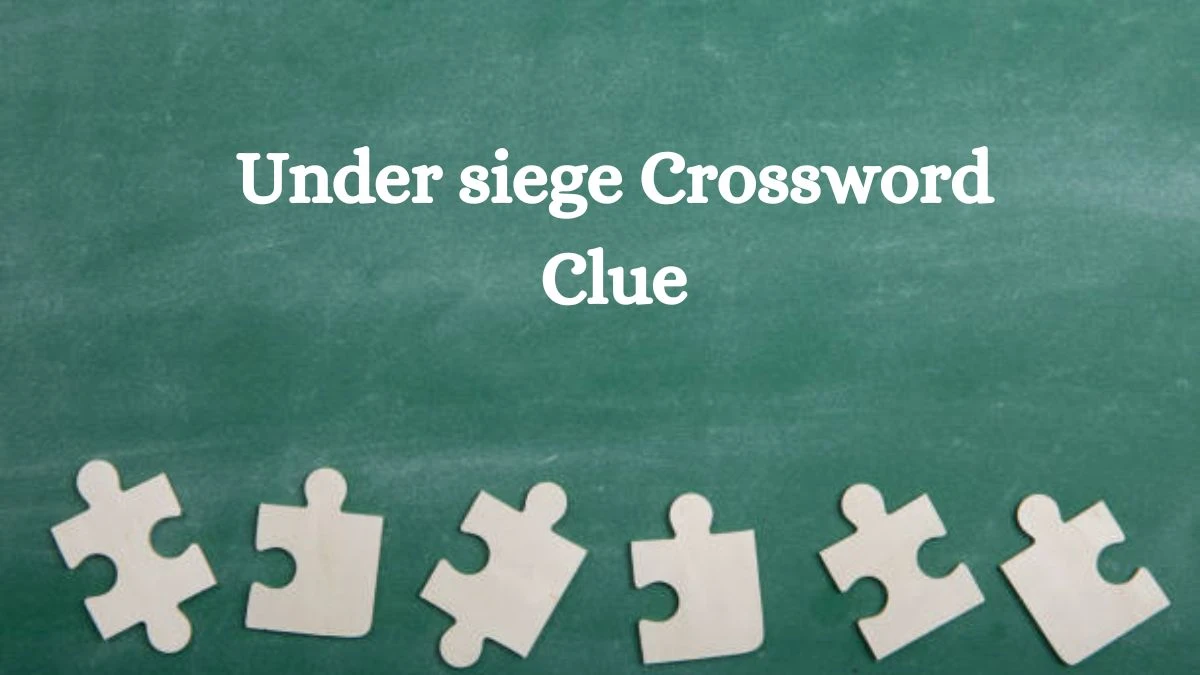 NYT Under siege Crossword Clue Puzzle Answer from September 13, 2024