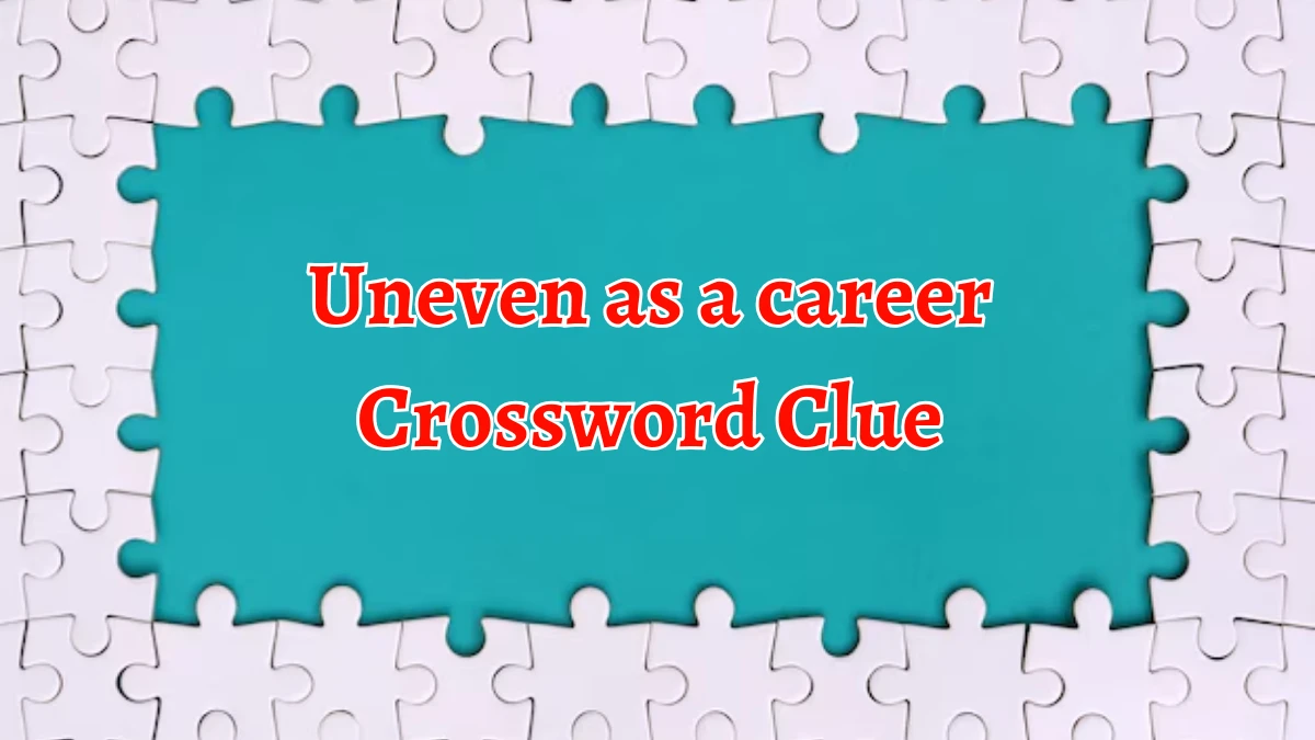 Uneven as a career 7 Little Words Puzzle Answer from September 18, 2024