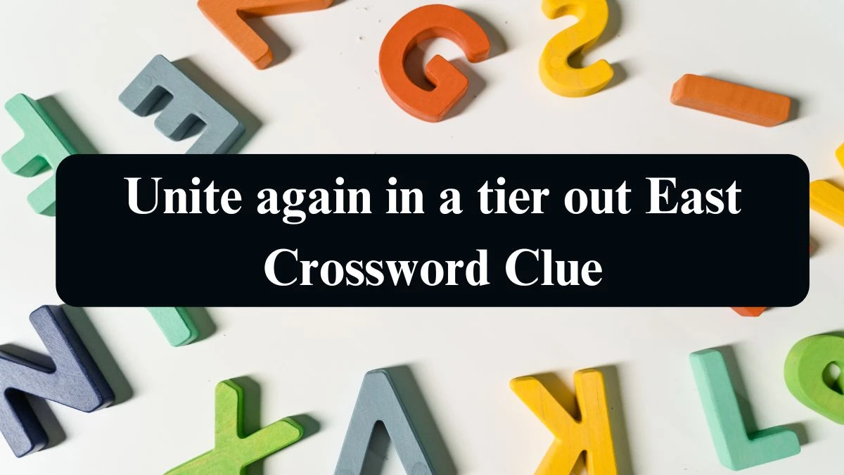 Unite again in a tier out East Crossword Clue Puzzle Answer from September 10, 2024