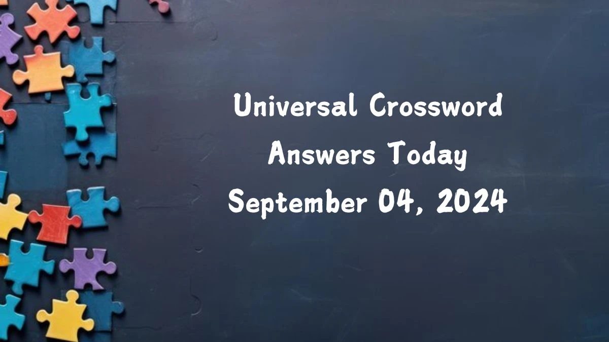 ​Universal​ Crossword Answers Today September 04, 2024 Updated