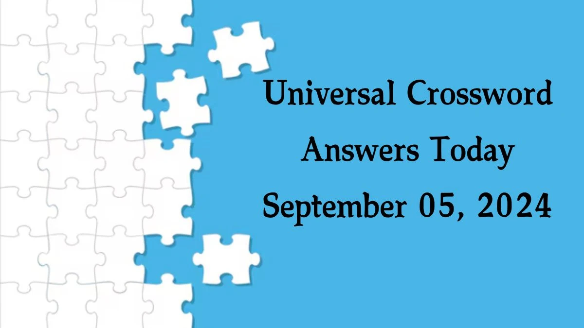 ​Universal​ Crossword Answers Today September 05, 2024 Updated