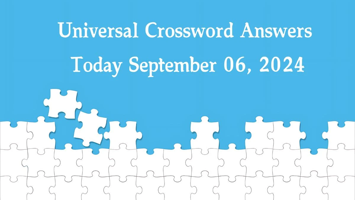 ​Universal​ Crossword Answers Today September 06, 2024 Updated