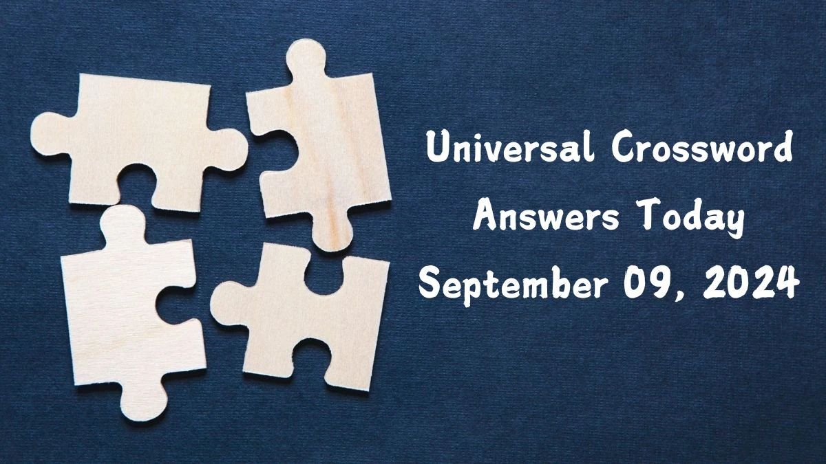 ​Universal​ Crossword Answers Today September 09, 2024 Updated