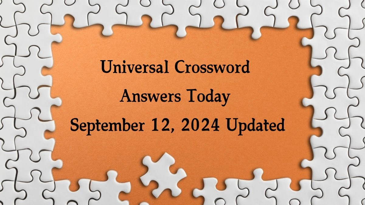 ​Universal​ Crossword Answers Today September 12, 2024 Updated