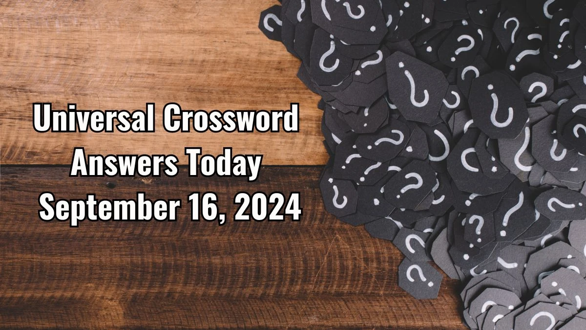 ​Universal​ Crossword Answers Today September 16, 2024 Updated