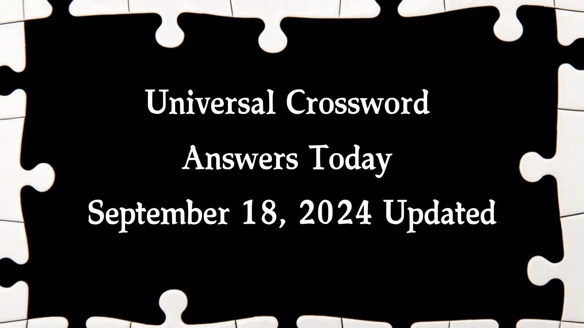 ​Universal​ Crossword Answers Today September 18, 2024 Updated