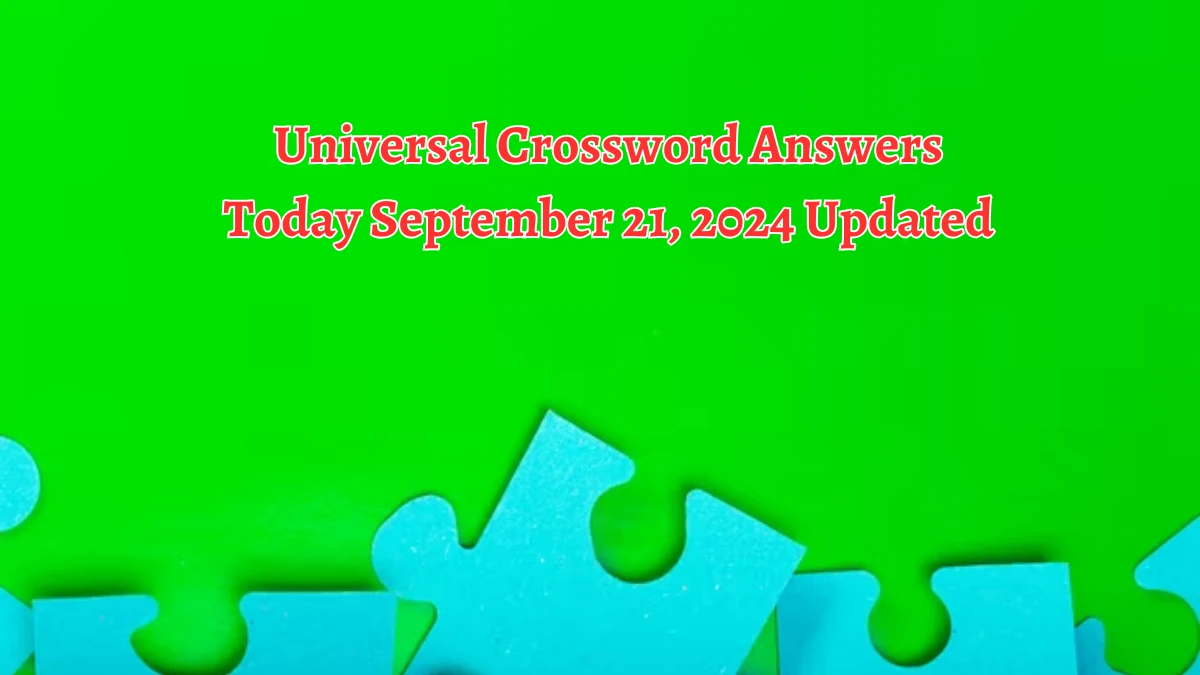 ​Universal​ Crossword Answers Today September 21, 2024 Updated