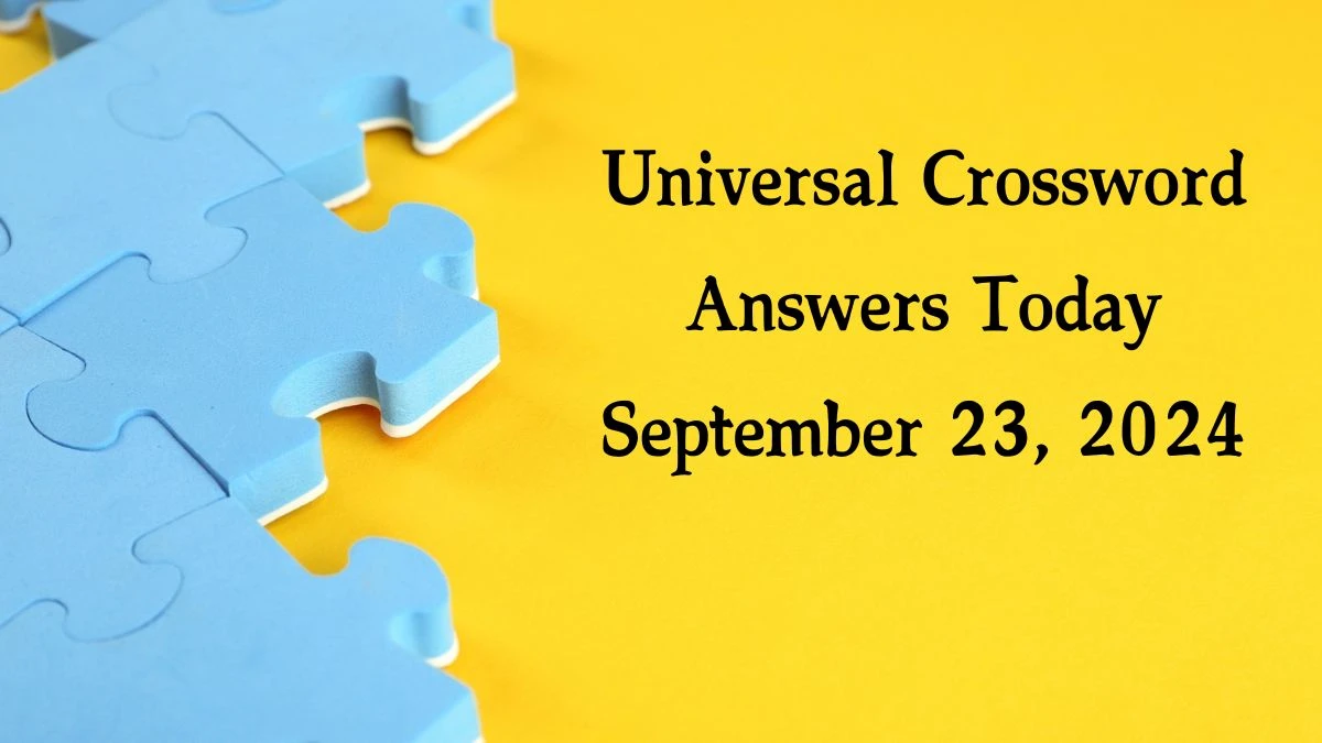 ​Universal​ Crossword Answers Today September 23, 2024 Updated