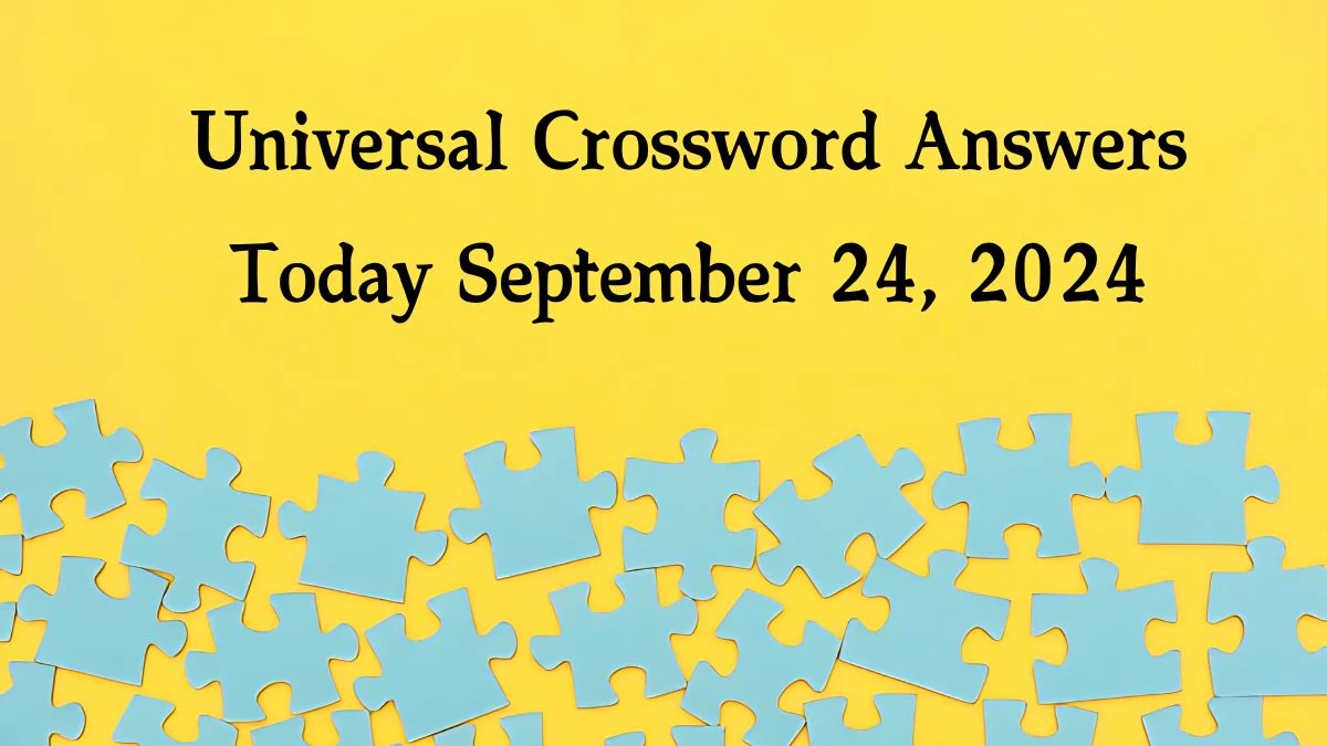 ​Universal​ Crossword Answers Today September 24, 2024 Updated