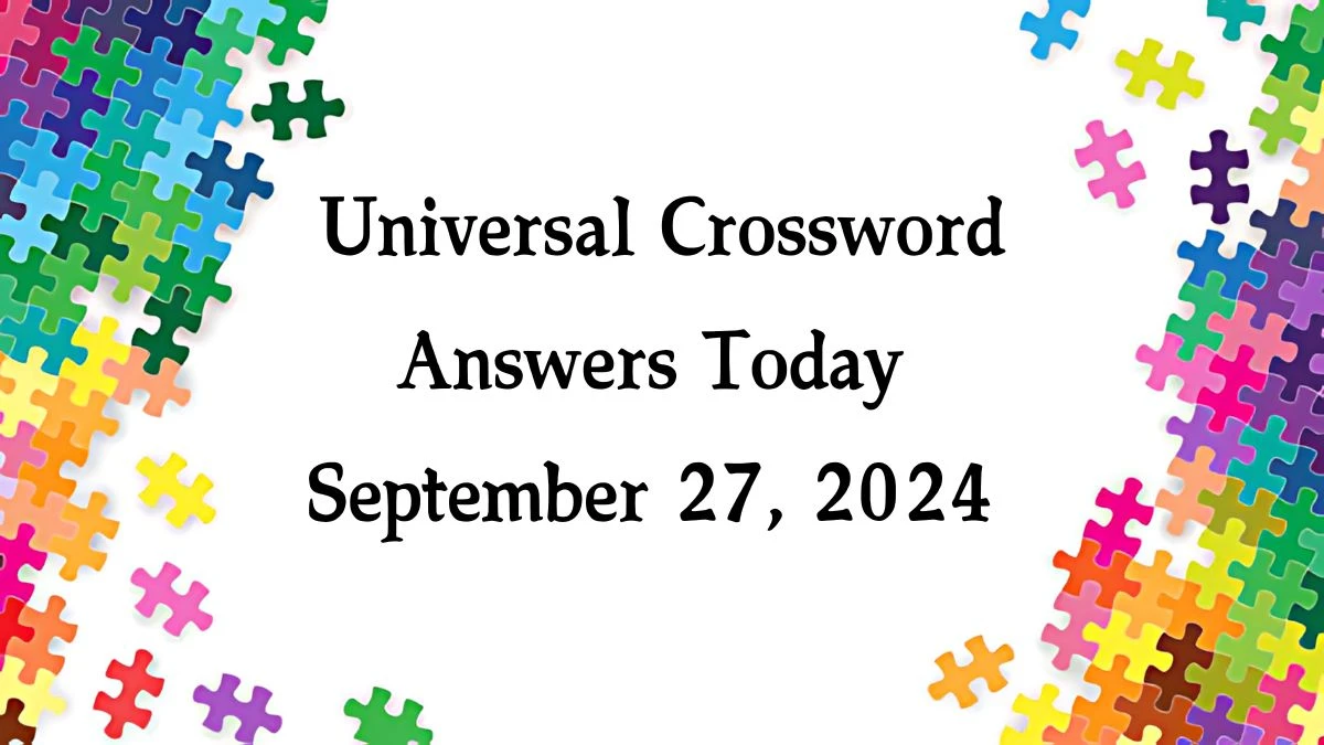 ​Universal​ Crossword Answers Today September 27, 2024 Updated