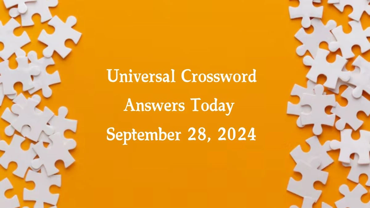 ​Universal​ Crossword Answers Today September 28, 2024 Updated