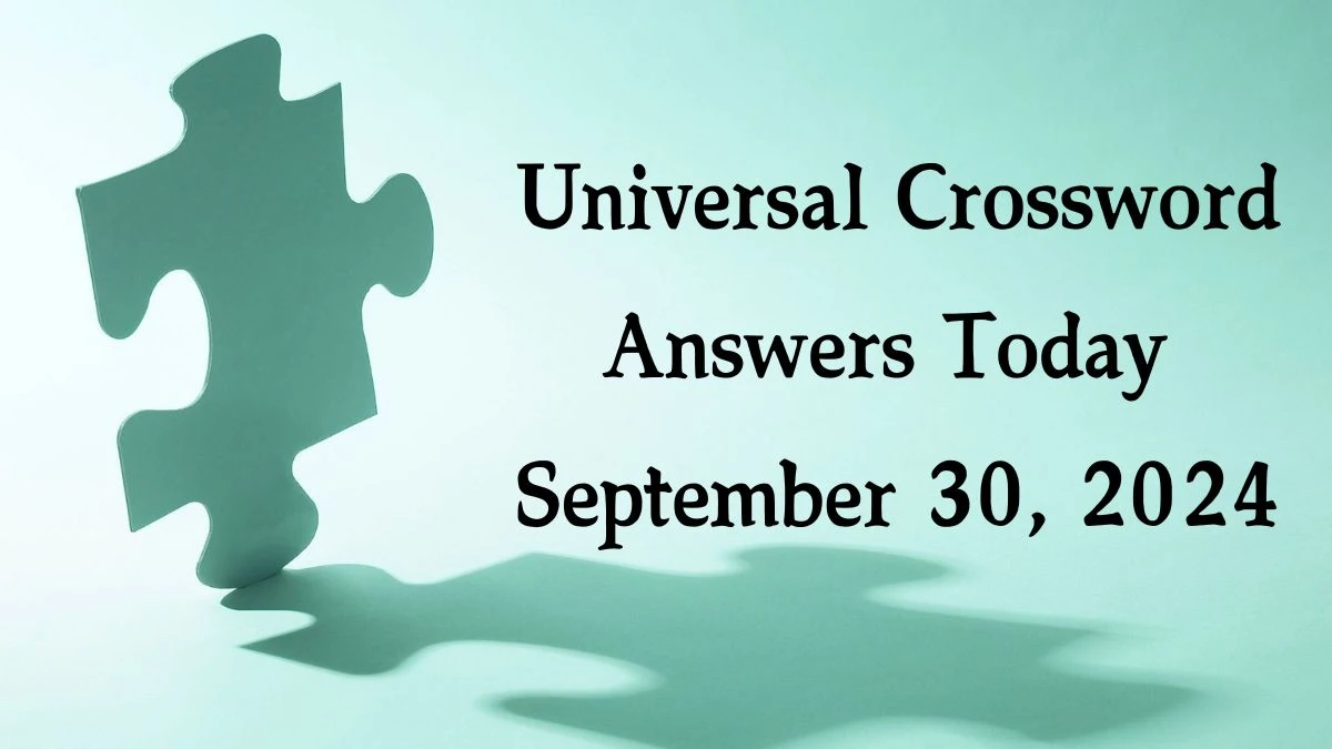 ​Universal​ Crossword Answers Today September 30, 2024 Updated