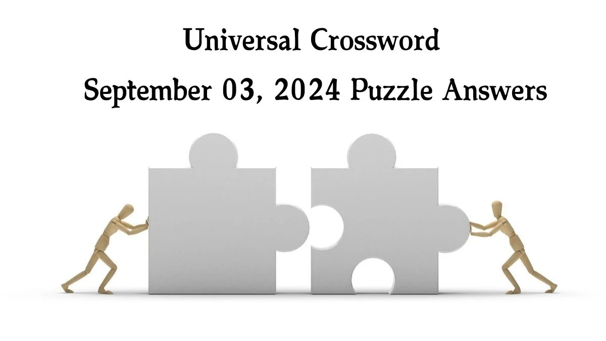 ​Universal​ Crossword September 03, 2024 Puzzle Answers