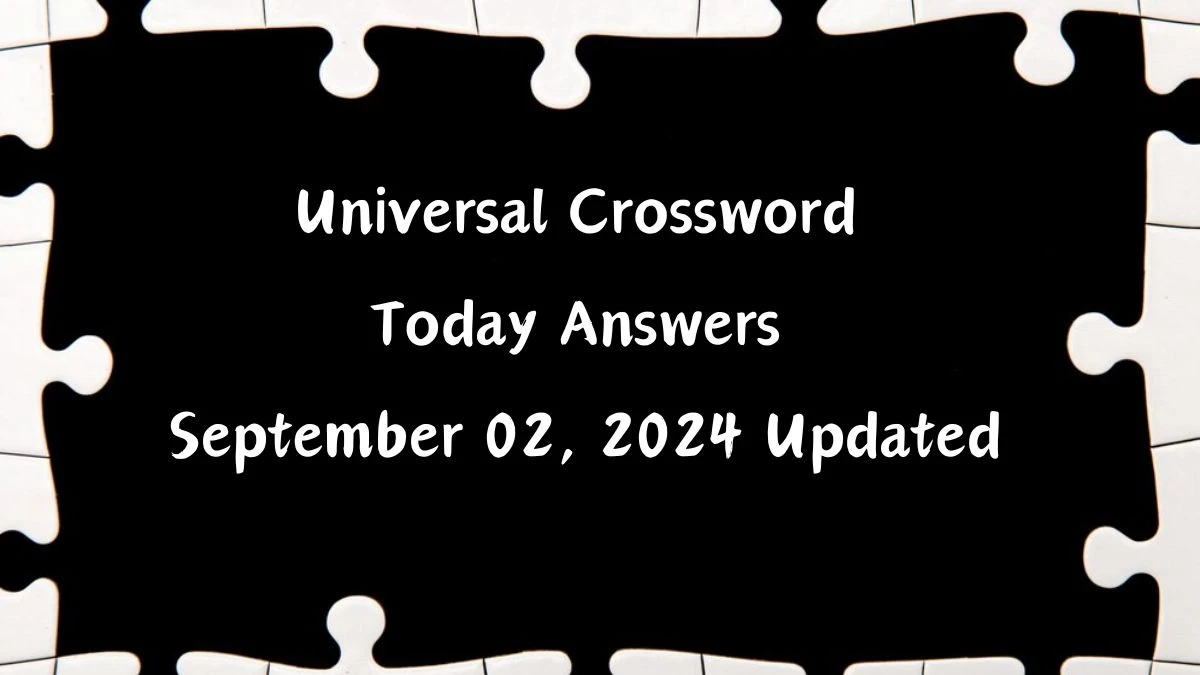 ​Universal​ Crossword Today Answers September 02, 2024 Updated