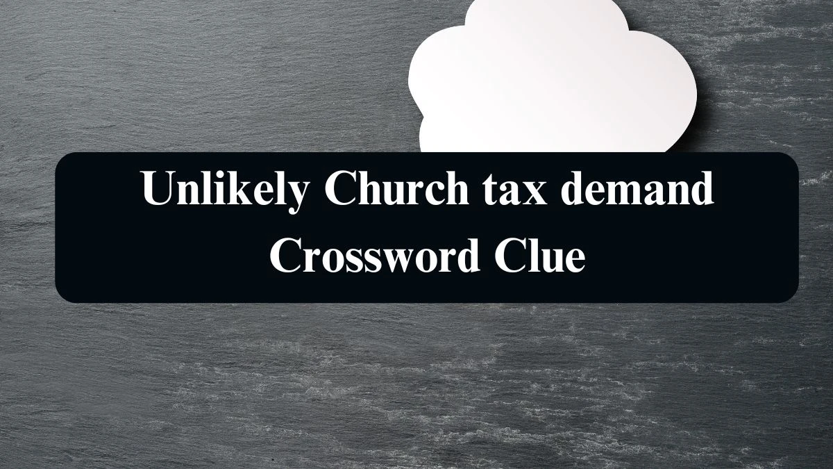 Unlikely Church tax demand Crossword Clue Puzzle Answer from September 09, 2024