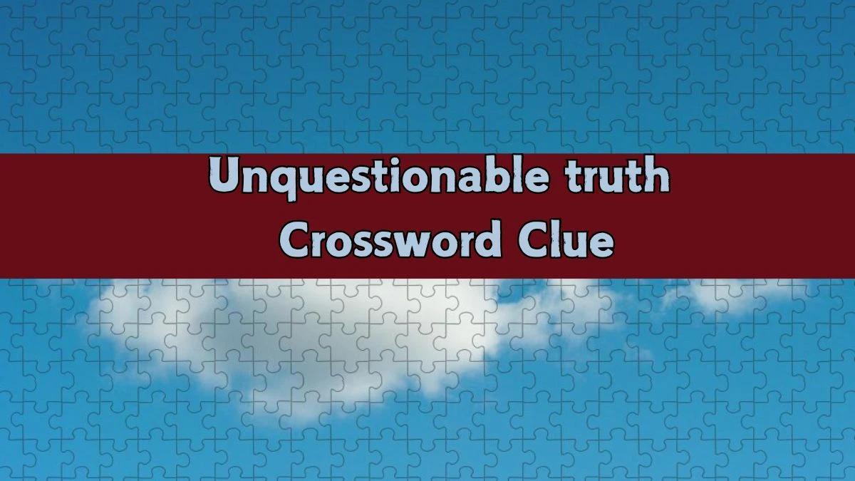 Irish Daily Mail Quick Unquestionable truth 6 Letters Crossword Clue Puzzle Answers from September 14, 2024