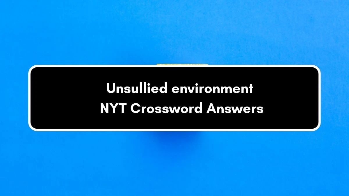 Unsullied environment NYT Crossword Clue Puzzle Answer on September 06, 2024