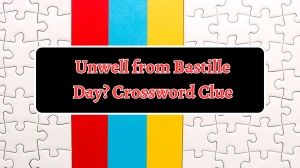 Unwell from Bastille Day? Crossword Clue Puzzle Answer from September 07, 2024