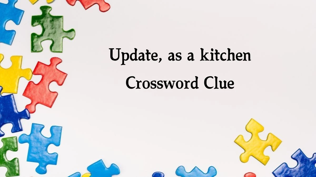 Update, as a kitchen NYT Crossword Clue Puzzle Answer on September 25, 2024