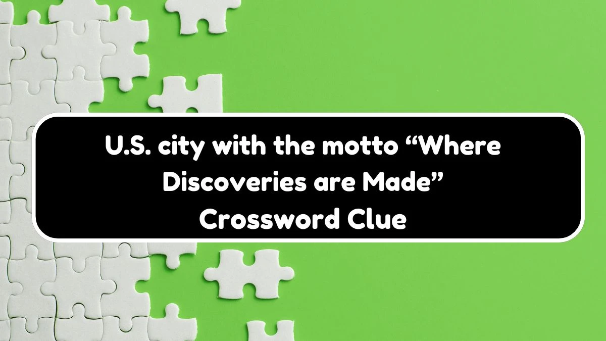 NYT U.S. city with the motto “Where Discoveries are Made” Crossword Clue Puzzle Answer from September 21, 2024