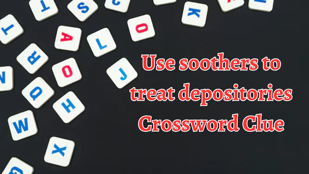 Use soothers to treat depositories Crossword Clue Puzzle Answer from September 06, 2024