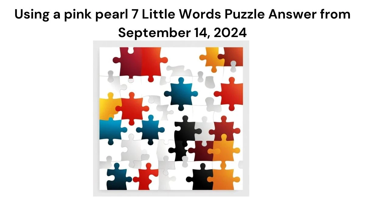 Using a pink pearl 7 Little Words Puzzle Answers from September 14, 2024