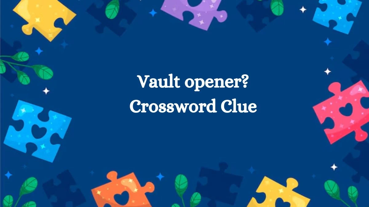 Vault opener? NYT Crossword Clue Puzzle Answer from September 20, 2024