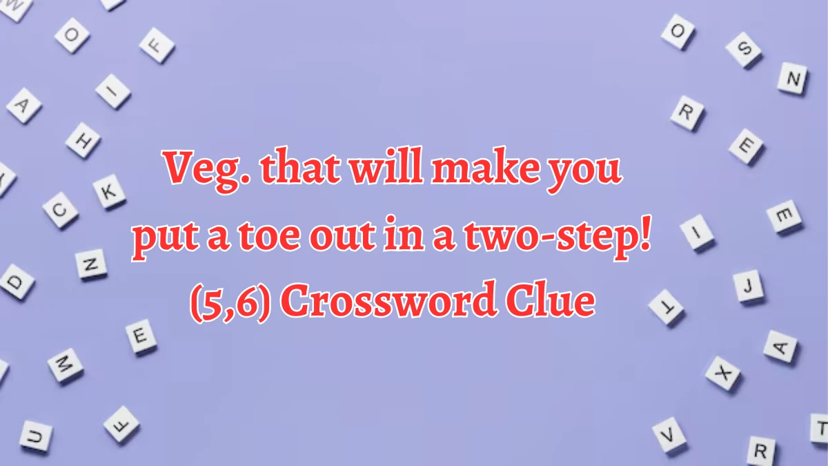 Veg. that will make you put a toe out in a two-step! (5,6) Crossword Clue Puzzle Answer from September 02, 2024